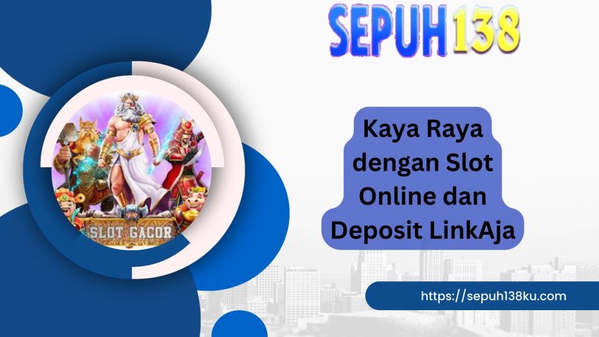 sepuh138 Kaya Raya Dengan Game Online dan Deposit LinkAja