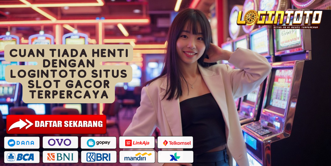 CUAN TIADA HENTI DENGAN LOGINTOTO SITUS SLOT GACOR TERPERCAYA
