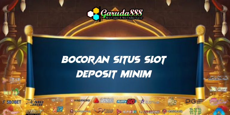 BOCORAN SITUS SLOT DEPOSIT MINIM GARUDA888